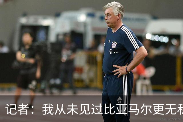 记者：我从未见过比亚马尔更无私的球星，他的球风绝非唯我独尊
